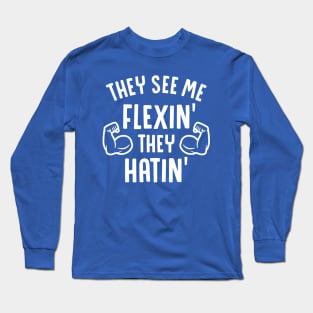 They See Me Flexin' They Hatin' Long Sleeve T-Shirt